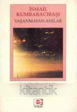 İsmail Kumbaracıbaşı Yaşanmayan Anılar "20. Yüzyıl'la Yaşıt Bir Ömrün Tanıklığında Düşle Gerçeğin Bütünleştiği Duygu Yüklü Anılar" - 1991 Yılı İlk Baskısı
