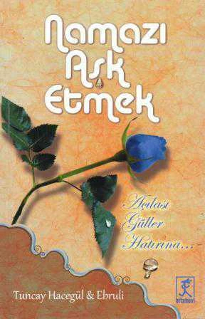 Namazı Aşk Etmek (Açılası Güller Hatırına) / 2015 Yılı İlk Baskısı
