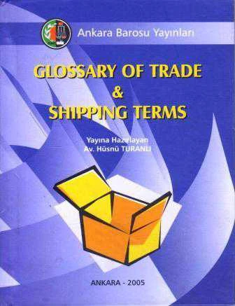 Glossary of Trade & Shipping Terms - English / English Dictionary - 2005 Yılı Ciltli İlk Baskısı