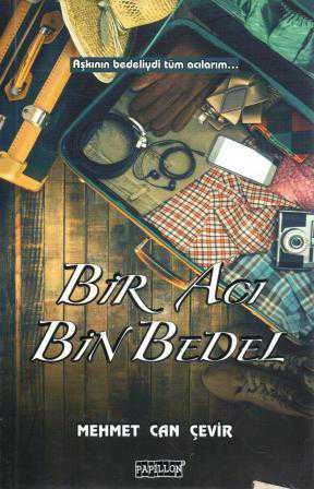 Bir Acı Bin Bedel "Aşkımın Bedeliydi Tüm Acılarım…" (2015 Yılı İlk Baskısı)
