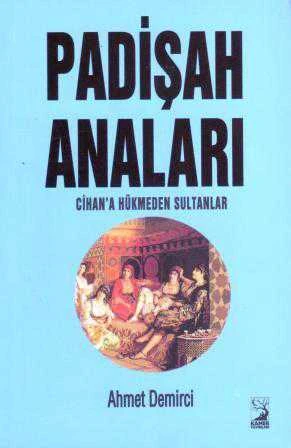 Padişah Anaları Cihan'a Hükmeden Sultanlar (İlk Baskı)