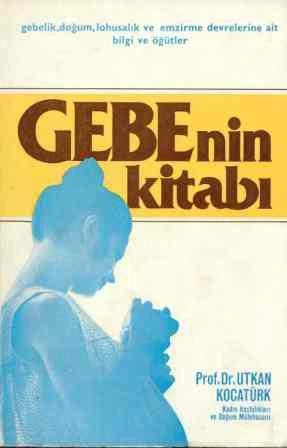 Gebenin Kitabı - Prof. Dr. Utkan Kocatürk / Gebelik, Doğum, Lohusalık ve Emzirme Devrelerine Ait Bilgi ve Öğütler / 1983 Yılı İkinci Baskısı