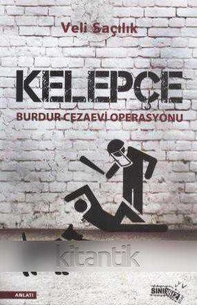 Kelepçe - Burdur Cezaevi Operasyonu (2015 Yılı İlk Baskısı) 5 Temmuz 2000'den Bugüne Burdur Cezaevi Davası - Duvarın Altında Kalan Adalet…