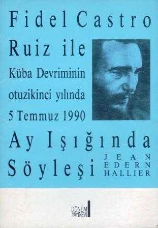 Fidel Castro Ruiz ile Küba Devriminin Otuzikinci Yılında 5 Temmuz 1990 Ay Işığında Söyleşi / Alper Yalman Çevirisi - 1991 Yılı İlk Baskısı