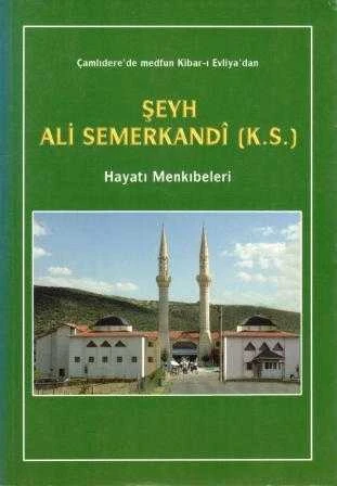 Çamlıdre'de Medfun Kibar-ı Evliya'dan Şeyh Ali Semerkandi (K.S.) Hayatı, Menkıbeleri / 2016 Yılı İlk Baskısı