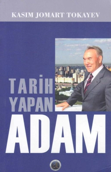 Tarih Yapan Adam Kasım Jomart Tokayev - 2019 Yılı İlk Baskısı - Malik Otarbayev Çevirisi