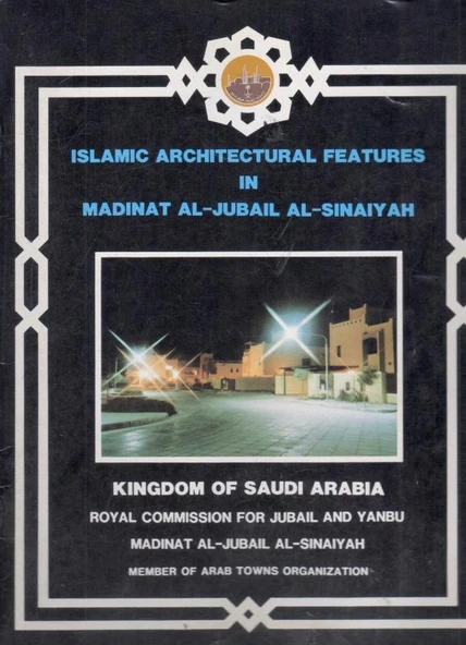 İslamic Arvhitectural Features in Madinat Al-Jubaill Al-Sinaiyah / Kingdom of Saudi Arabia Royal Commision for Jubail and Yanbu Madinat Al-Jubaill Al-Sinaiyah Kuşe Kağıda Renkli Görselleri ile)