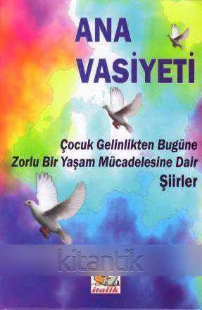 Ana Vasiyeti (Çocuk Gelinlikten Bu Güne Zorlu Bir Yaşam Mücadelesine Dair Şiirler (2017 Yılı Ciltli İlk Baskısı)