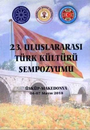 23. Uluslar arası Türk Kültürü Sempozyumu (Üsküp - Makedonya) 04/07 Mayıs 2018 - Sempozyum Bildirileri (2018 Yılı Birinci Baskısı)