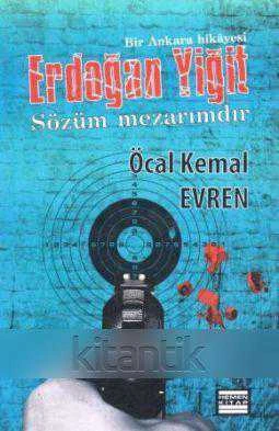 Bir Ankara Hikâyesi Erdoğan Yiğit Sözüm Mezarımdır (2013 Yılı Birinci Baskısı)