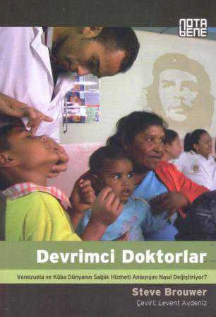 Devrimci Doktorlar (Venezuella ve Küba Dünyanın Sağlık Hizmeti Anlayışını Nasıl Değiştiriyor? / Levent Aydeniz Çevirisi / 2012 Yılı İlk Baskısı