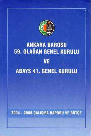 Ankara Barosu 59. Olağan Genel Kurulu ve Abays 41. Genel Kurulu (2004 - 2006 Çalışma Raporu ve Bütçe)