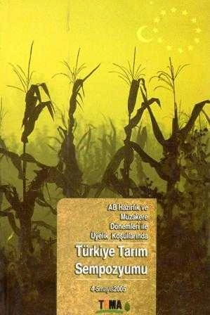 AB Hazırlık ve Müzakere Dönemleri ile Üyelik Koşullarında Türkiye Tarım Sempozyumu 4-5 Mayıs 2005 - 2005 Yılı İlk Baskısı