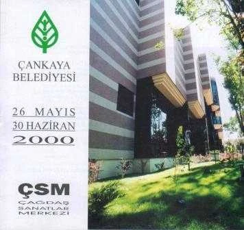 Çankaya Belediyesi Çağdaş Sanatlar Merkezi 26 Mayıs - 30 Haziran 2000 Sanatsal Etkinlikleri