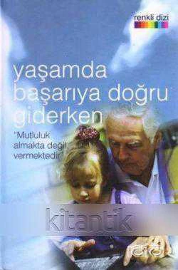 YAŞAMDA BAŞARIYA DOĞRU GİDERKEN - MUTLULUK ALMAKTA DEĞİL VERMEKTEDİR