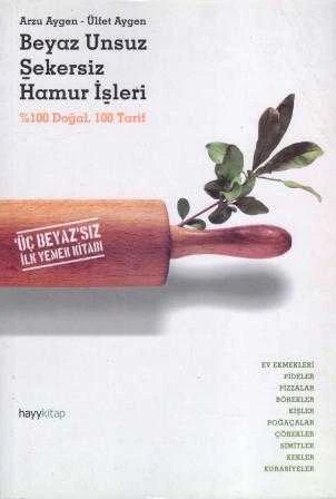 Beyaz Unsuz Şekersiz Hamur İşleri % 100 Doğal, 100 Tarif / Üç Beyaz'sız İlk Yemek Kitabı / 2006 Yılı İlk Baskısı