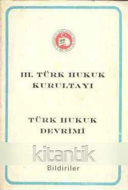 III. Türk Hukuk Kurultayı / Türk Hukuk Devrimi "Bildiriler" / 1981 Yılı İlk Baskısı