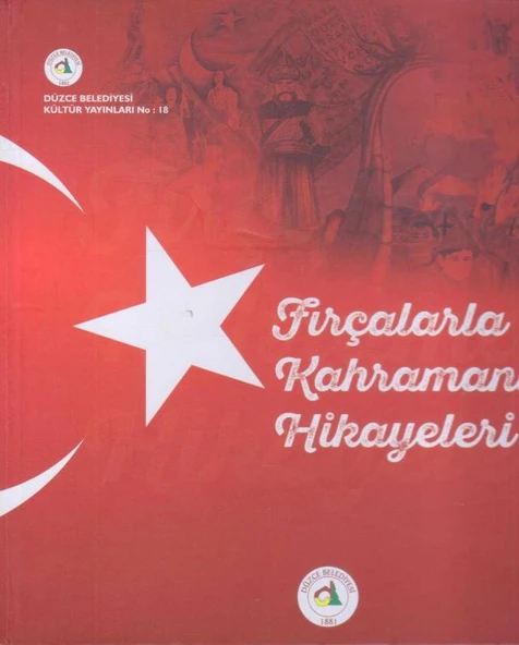Fırçalarla Kahramanlık Hkayeleri - 2018 Yılı Ciltli, Kuşe Kağıda Renkli, Resimli, Prestij İlk Baskısı