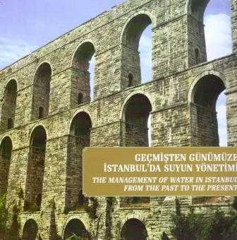 Geçmişten Günümüze İstanbul'da Suyun Yönetimi "The Management o Water in Istanbul From the Past to the Present" / 2009 Yılı İlk Baskısı