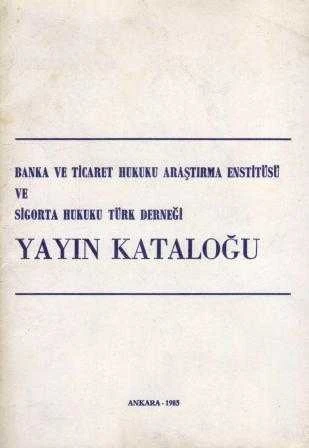 Banka ve Ticaret Hukuku Araştırma Enstitüsü ve Sigorta Hukuku Türk Dernği Yayın Kataloğu - 1985 Yılı İlk Baskısı
