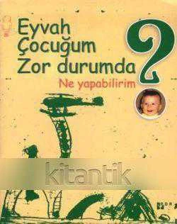 EYVAH ÇOCUĞUM ZOR DURUMDA NE YAPABİLİRİM?