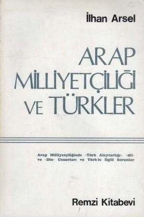Arap Milliyetçiliği ve Türkler "Arap Milliyetçiliğinde Türk Alehtarlığı, Dil ve Din Unsurları ve Türk'le İlgili Sorunlar" / 1977 Yılı İlk Baskısı