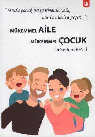Mükemmel Aile - Mükemmel Çocuk / Mutlu Çocuk Yetiştirmenin Yolu, Mutlu Aileden Geçer / 2018 Yılı İlk Baskısı