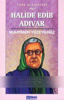 TÜRK KLASİKLERİ - HAYATI, SANATI, ESERLERİNDEN SEÇMELER /  HALİDE EDİP ADIVAR