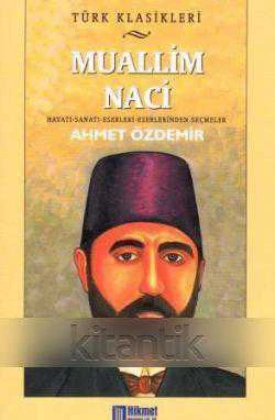 TÜRK KLASİKLERİ - HAYATI, SANATI, ESERLERİNDEN SEÇMELER / MUALLİM NACİ