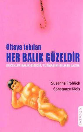 Oltaya Takılan Her Balık Güzeldir (Erkekler Balık Gibidir, Tutmasını Bilmek Lazım) / 2006 Yılı İlk Baskısı (Gülser Epçeli Çevirisi)
