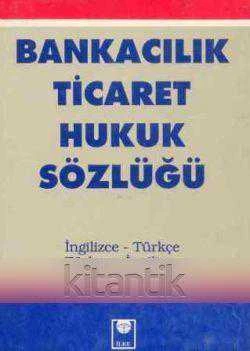 Bankacılık Ticaret Hukuk Sözlüğü (İng. / Türkçe - Türkçe / İngilizce) / 1995 Yılı İlk Baskısı