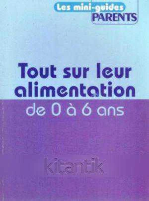 Les Mini-Guides Parents / Tout Sur Leur Alimentation de 0 a 6 ans (2010 Yılı İlk Baskısı)