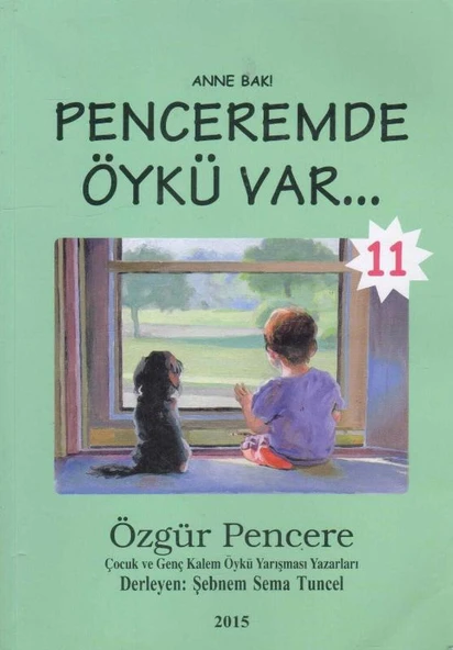Anne Bak Penceremde Öykü Var 11 - 2015 Özgür Pencere Çocuk ve Genç Kalem Öykü Yarışması Yazarlarından Derleme - 2015 Yılı İlk Baskısı