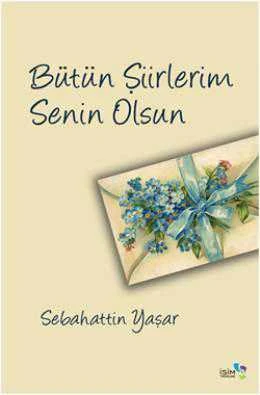 Bütün Şiirlerim Senin Olsun / 2011 Yılı İlk Baskısı