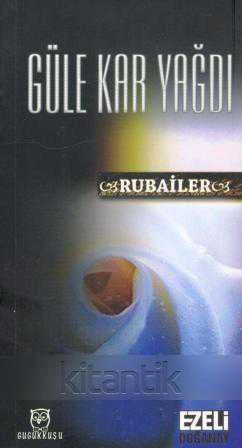 Güle Kar Yağdı - Rubailer (2011 Yılı İkinci Baskısı)
