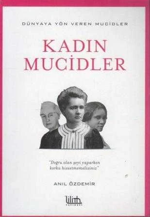 Kadın Mucidler / Dünyaya Yön Veren Mucidler Dizisi "Doğru Olan Şeyi Yaparken Korku Hissetmemelisiniz" - 2018 Yılı İkinci Baskısı