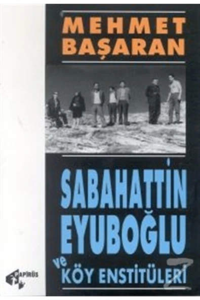 Papirüs Yayınevi Sabahattin Eyuboğlu Ve Köy Enstitüleri Tonguç’a Ve Yakınlarına Mektuplarıyla Mehmet Başaran