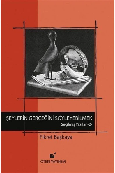 Öteki Yayınevi Şeylerin Gerçeğini Söyleyebilmek! Seçilmiş Yazılar 2 Fikret Başkaya