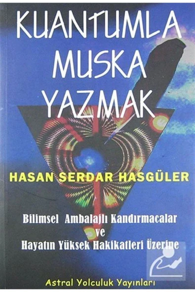 Astral Yolculuk Yayınları Kuantumla Muska Yazmak & Bilimsel Ambalajlı Kandırmacalar ve Hayatın Yüksek Hakikatleri Üzerine