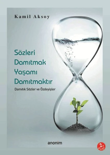 Sözleri Damıtmak Yaşamı Damıtmaktır KAMİL AKSOY