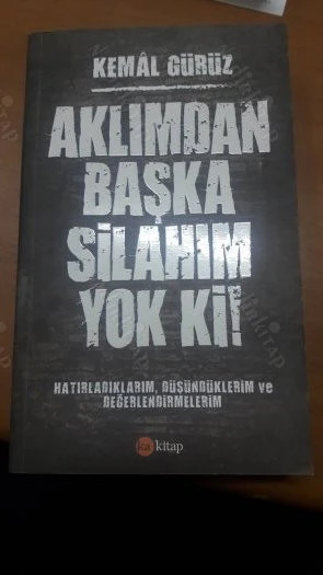 Aklımdan Başka Silahım Yok Ki!: Hatırladıklarım, Düşündüklerim ve Değerlendirmelerim