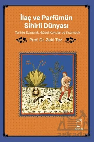 İlaç Ve Parfümün Sihirli Dünyası/ Tarihte Eczacılık, Güzel Kokular Ve Kozmetik - Zeki Tez
