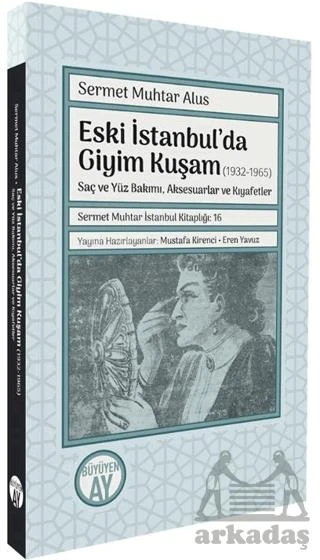 Eski İstanbul’Da Giyim Kuşam (1932-1965) -Saç Ve Yüz Bakımı, Aksesuarlar Ve Kıyafetler- - Sermet Muhtar Alus