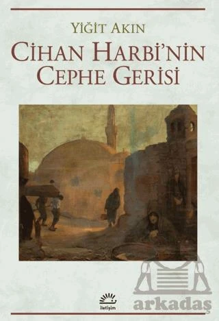 Cihan Harbi'nin Cephe Gerisi - Yiğit Akın