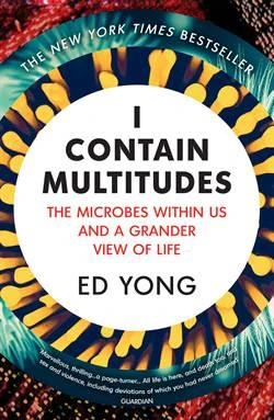 I Contain Multitudes: The Microbes Within Us And A Grander View of Life - Ed Yong