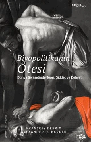 Biyopolitikanın Ötesi - Dünya Siyasetinde Teori, Şiddet Ve Dehşet - François Debrix