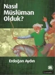 Nasıl Müslüman Olduk? - Erdogan Aydin