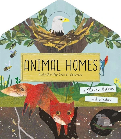 Animal Homes A Lift-the-Flap Book of Discovery - A Clover Robin Book of Nature - Libby Walden