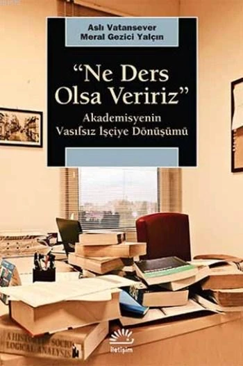 Ne Ders Olsa Veririz; Akademisyenin Vasıfsız İşçiye Dönüşümü - Aslı Vatansever