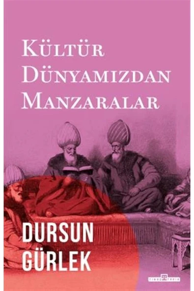 KÜLTÜR DÜNYAMIZDAN MANZARALAR  DURSUN GÜRLEK  TİMAŞ
